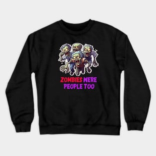 Zombies were people too Crewneck Sweatshirt